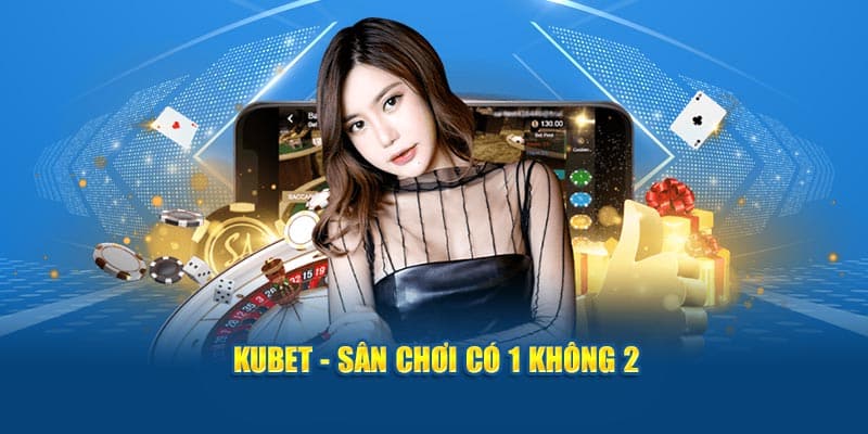 Kubet - Thế Giới Giải Trí Đẳng Cấp Hàng Đầu Châu Á 2 kubet san choi co 1 khong 2 1